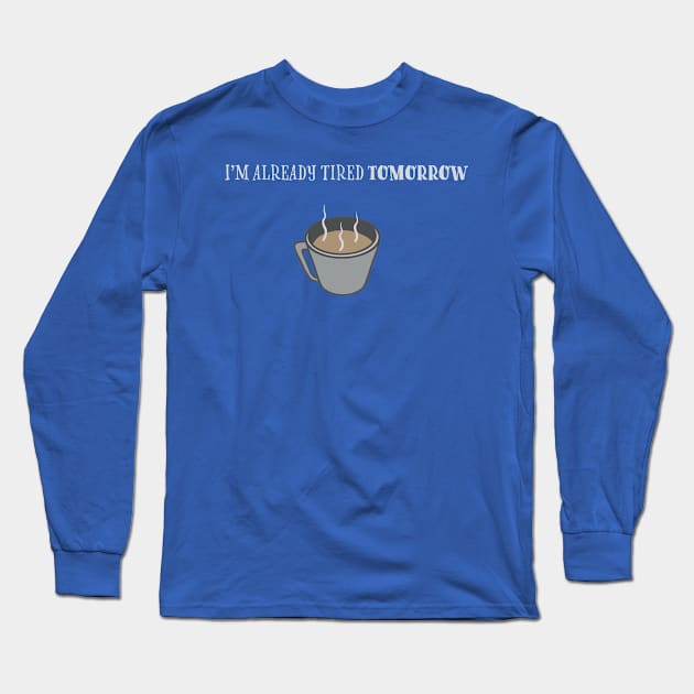 Tired tomorrow Long Sleeve T-Shirt by FFpopDesigns